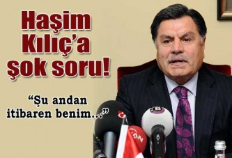 Haşim Kılıç'a şok soru