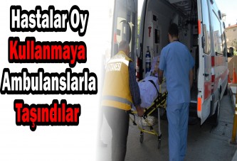 Hastalar Oy Kullanmaya Ambulanslarla Taşındılar