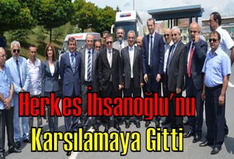 Herkes İhsanoğlu'nu karşılamaya gitti