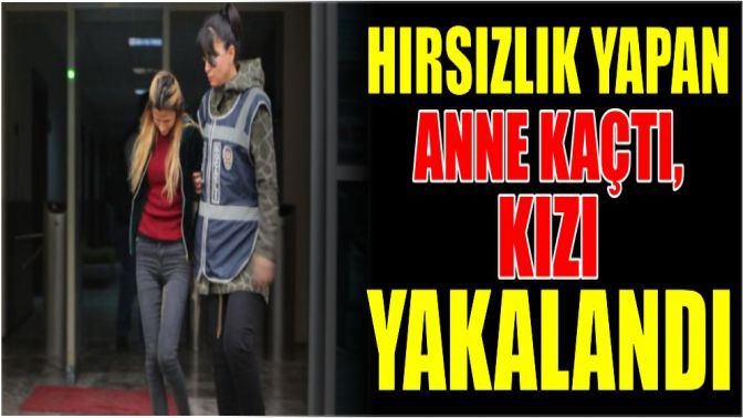 Hırsızlık yapan anne kaçtı, kızı yakalandı