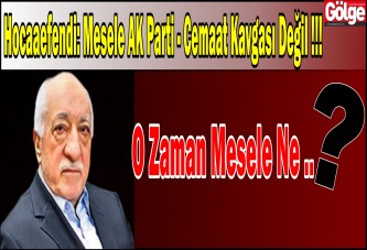 Hocaaefendi: Mesele AK Parti - Cemaat Kavgası Değil