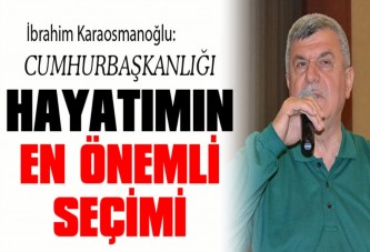 İbrahim Karaosmanoğlu: Cumhurbaşkanlığı hayatımın en önemli seçimi