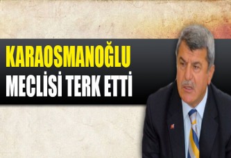 İbrahim Karaosmanoğlu meclisi terk etti