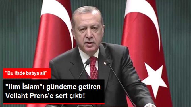 Ilımlı İslamı Gündeme Getiren Suudi Veliaht Prense Erdoğandan Tepki: Bu İfade Batıya Ait