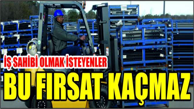 İş sahibi olmak isteyenler bu fırsat kaçmaz