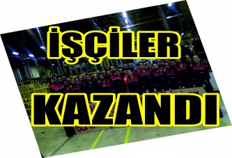 İşçiler Kazandı!