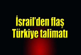 İsrail'den flaş Türkiye talimatı