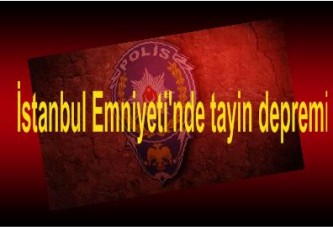 İstanbul Emniyeti'nde tayin depremi