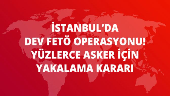 İstanbulda FETÖ Operasyonu! 333ü Asker 360 Kişi Hakkında Gözaltı Kararı