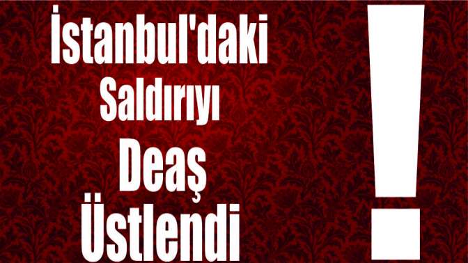 İstanbuldaki saldırıyı DEAŞ üstlendi