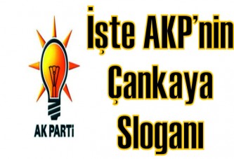 İşte AKP’nin Çankaya sloganı