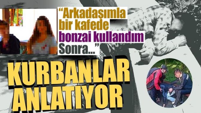 İşte kurbanlarının ağzından bonzai itirafları…