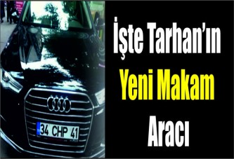 İşte Tarhan’ın yeni makam aracı