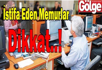 İstifa Eden Memurlar Dikkat..!