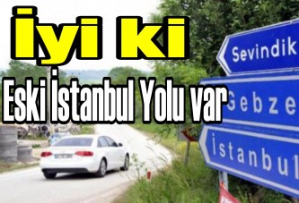 İyi ki Eski İstanbul Yolu var