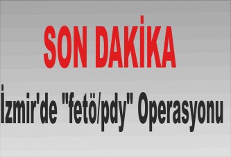 İzmir'de "FETÖ/PDY" operasyonu