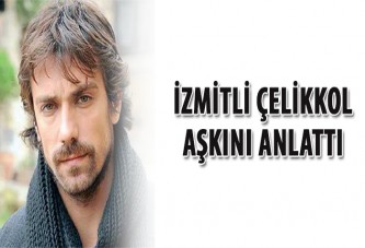 İzmitli Çelikkol aşkını anlattı