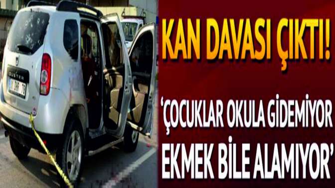 Kan davası çıktı! Çocuklar okula gidemiyor, ekmek bile alamıyor