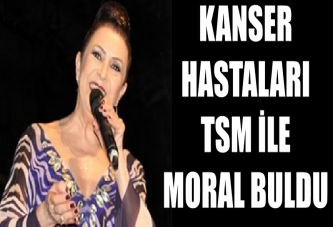 KANSER HASTALARI TSM İLE MORAL BULDU