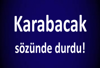 Karabacak sözünde durdu!