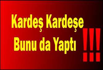 Kardeş Kardeşe Bunu da Yaptı