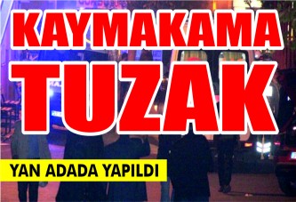 Kaymakama tuzak yan odada yapıldı