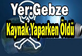 Kaynak Yaparken Öldü