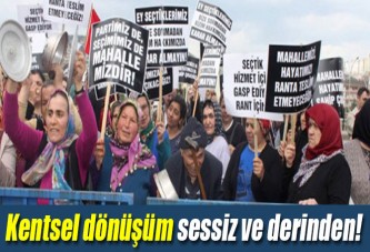 Kentsel dönüşüm sessiz ve derinden!