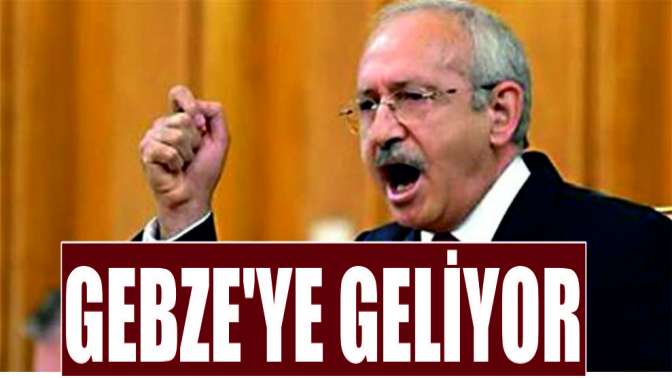 Kılıçdaroğlu Gebzeye geliyor!