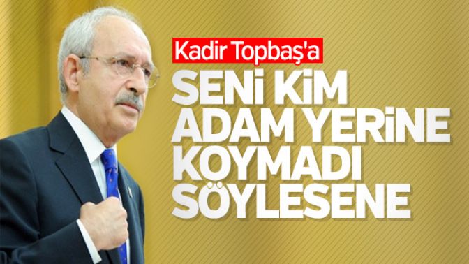 Kılıçdaroğlu, Kadir Topbaşa yüklendi