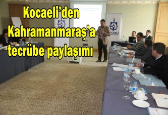 Kocaeli’den Kahramanmaraş’a tecrübe paylaşımı