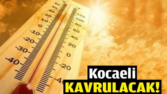 Kocaeli kavrulacak!