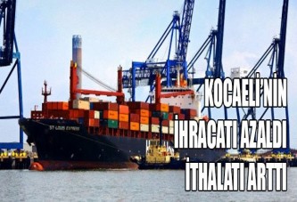 Kocaeli’nin ihracatı azaldı ithalatı arttı