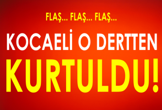 KOCAELİ O DERTTEN KURTULDU!