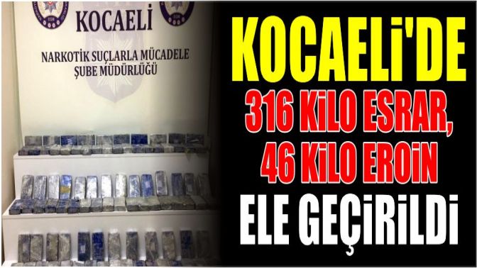 Kocaelide 316 kilo esrar, 46 kilo eroin ele geçirildi