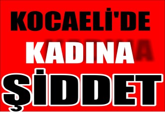 Kocaeli'de Kadına Şiddet