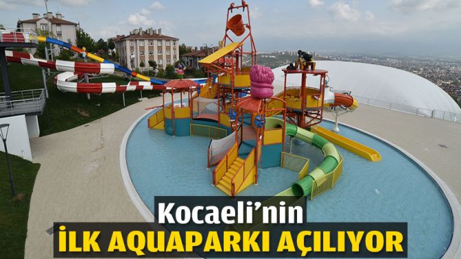 Kocaelinin ilk aquaparkı açılıyor