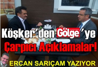 Köşker'den Gölge'ye çarpıcı açıklamalar!