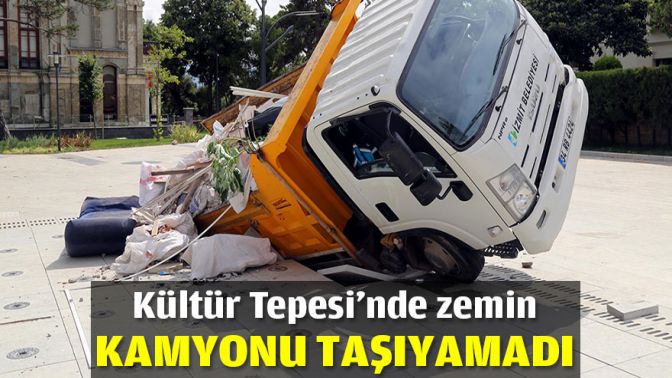 Kültür Tepesinde zemin, kamyonu taşıyamadı