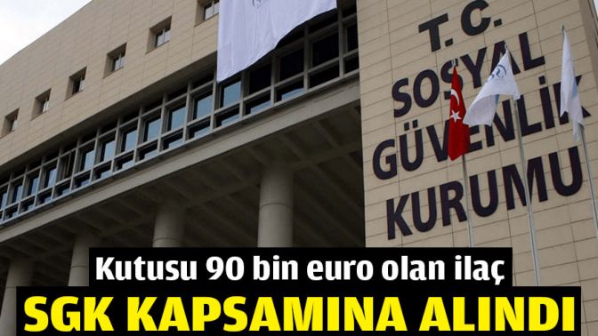 Kutusu 90 bin euro olan ilaç SGK kapsamına alındı