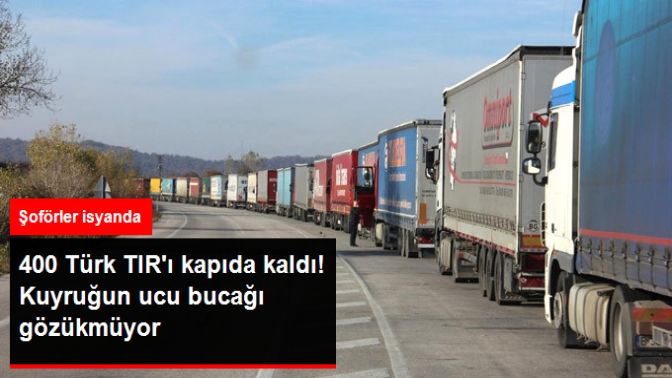 Macaristan Geçiş Belgesi Vermedi, 400 Türk TIRı Kapıda Kaldı