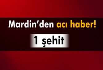 Mardin’de acı haber: 1 şehit