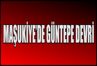 MAŞUKİYE’DE GÜNTEPE DEVRİ