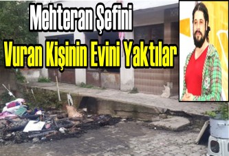 Mehteran Şefini vuran kişinin evini yaktılar