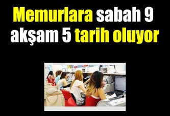 Memurlara sabah 9 - akşam 5 tarih oluyor!