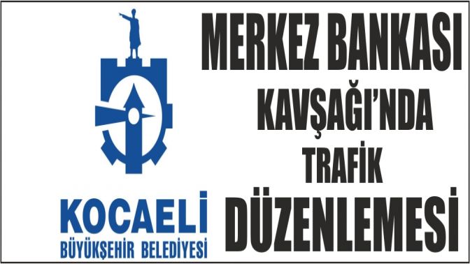 Merkez Bankası Kavşağı’nda trafik düzenlemesi