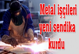 METAL İŞÇİLERİ SENDİKA KURDU