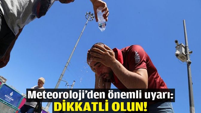 Meteoroloji’den önemli uyarı: Dikkatli olun!