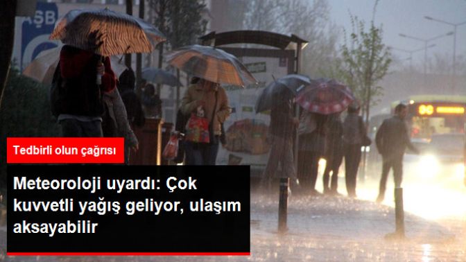 Meteorolojiden Çok Kuvvetli Yağış Uyarısı: Ulaşımda Aksamalar Olabilir