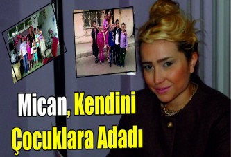 Mican, kendini çocuklara adadı